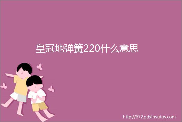 皇冠地弹簧220什么意思