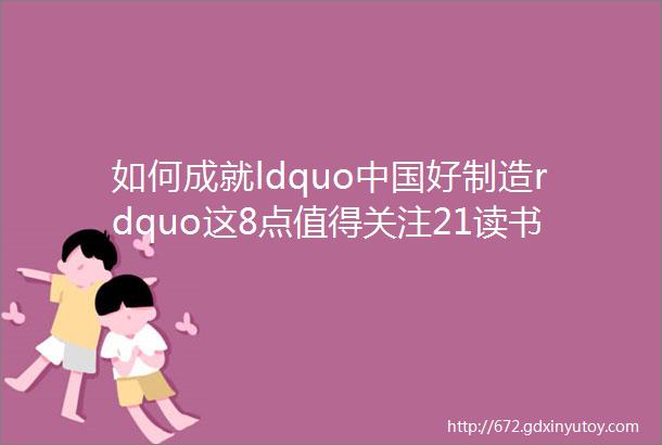 如何成就ldquo中国好制造rdquo这8点值得关注21读书