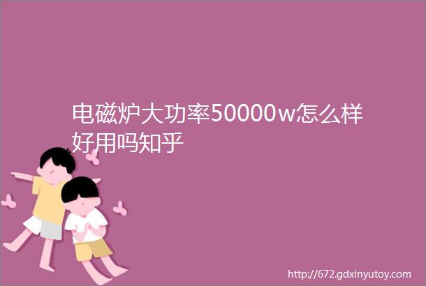 电磁炉大功率50000w怎么样好用吗知乎