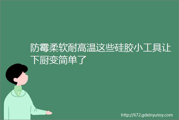 防霉柔软耐高温这些硅胶小工具让下厨变简单了