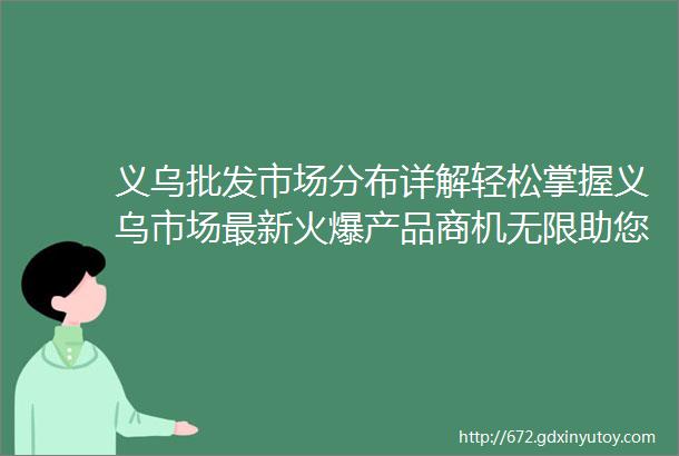 义乌批发市场分布详解轻松掌握义乌市场最新火爆产品商机无限助您的创业之路不再迷茫