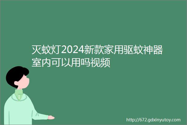 灭蚊灯2024新款家用驱蚊神器室内可以用吗视频