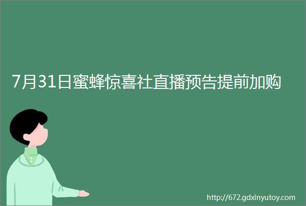 7月31日蜜蜂惊喜社直播预告提前加购