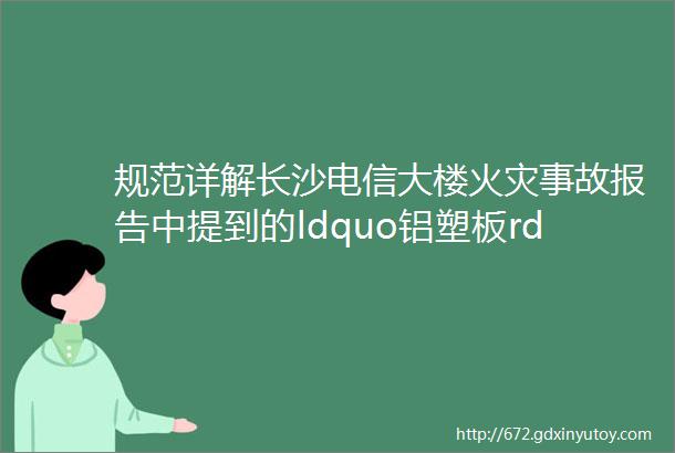 规范详解长沙电信大楼火灾事故报告中提到的ldquo铝塑板rdquo在规范中有何规定