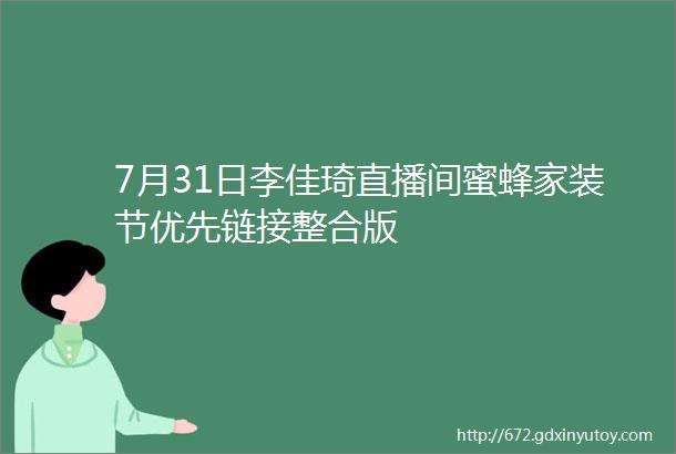 7月31日李佳琦直播间蜜蜂家装节优先链接整合版