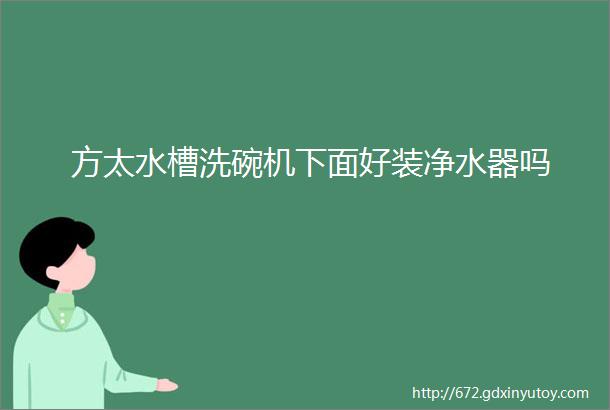 方太水槽洗碗机下面好装净水器吗