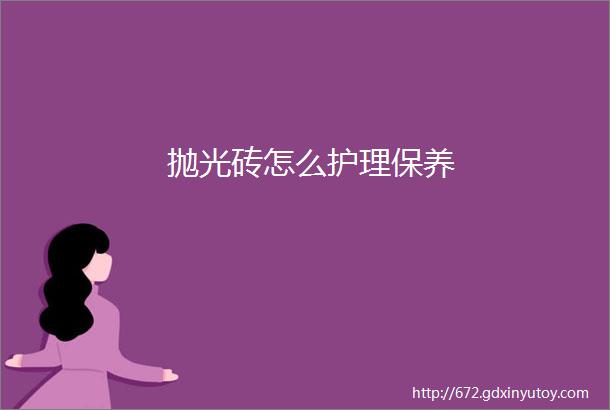 抛光砖怎么护理保养