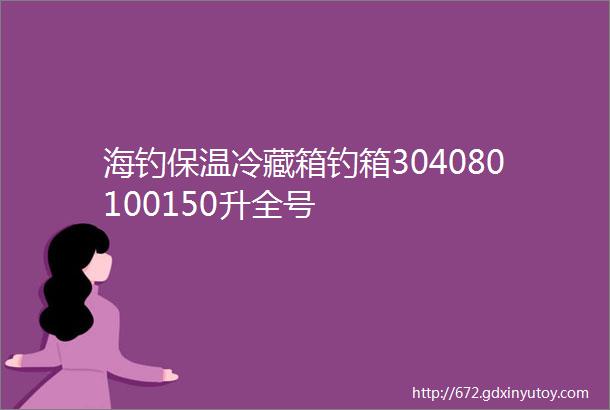 海钓保温冷藏箱钓箱304080100150升全号