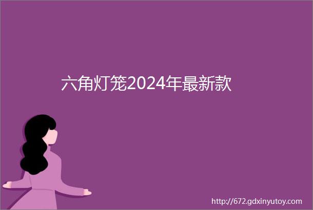 六角灯笼2024年最新款