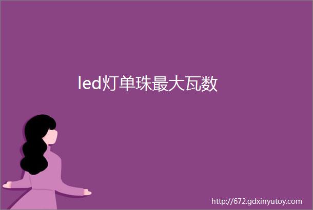 led灯单珠最大瓦数