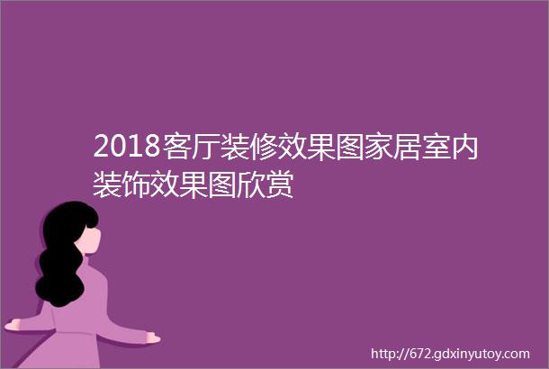 2018客厅装修效果图家居室内装饰效果图欣赏