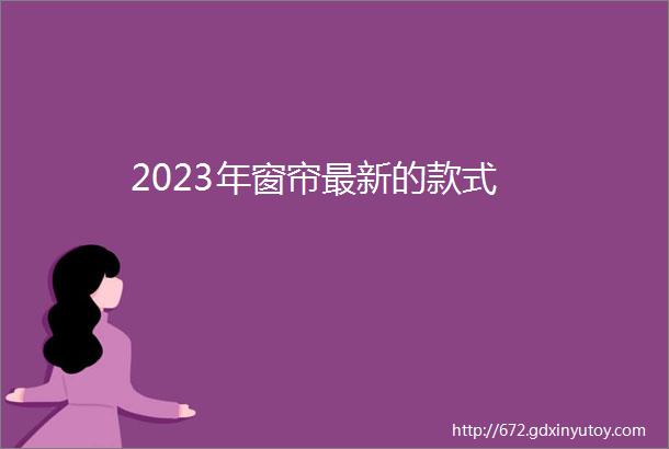 2023年窗帘最新的款式