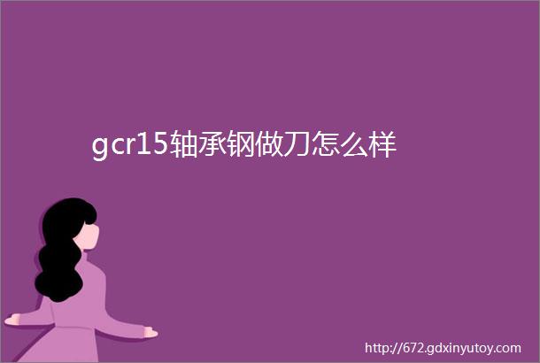 gcr15轴承钢做刀怎么样