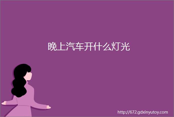 晚上汽车开什么灯光