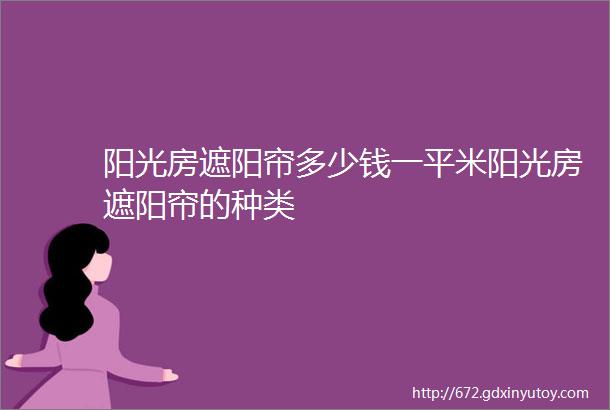 阳光房遮阳帘多少钱一平米阳光房遮阳帘的种类