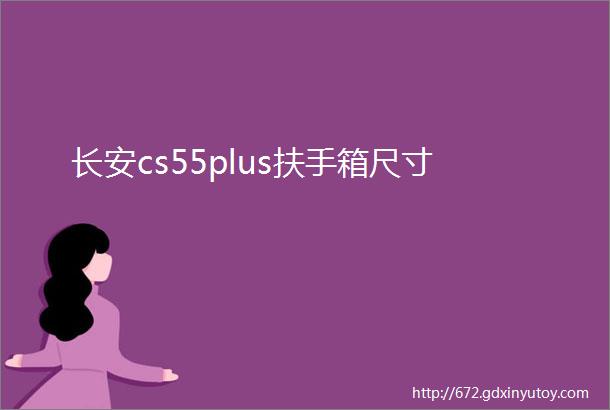 长安cs55plus扶手箱尺寸