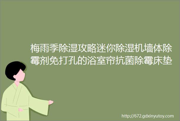 梅雨季除湿攻略迷你除湿机墙体除霉剂免打孔的浴室帘抗菌除霉床垫helliphellip