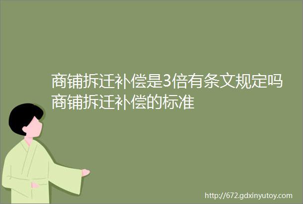 商铺拆迁补偿是3倍有条文规定吗商铺拆迁补偿的标准