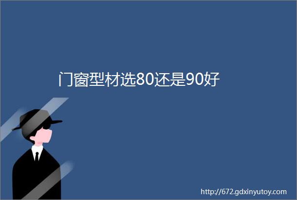 门窗型材选80还是90好