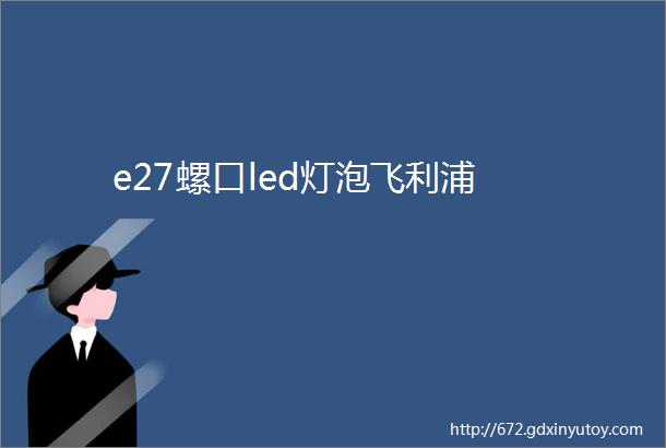 e27螺口led灯泡飞利浦