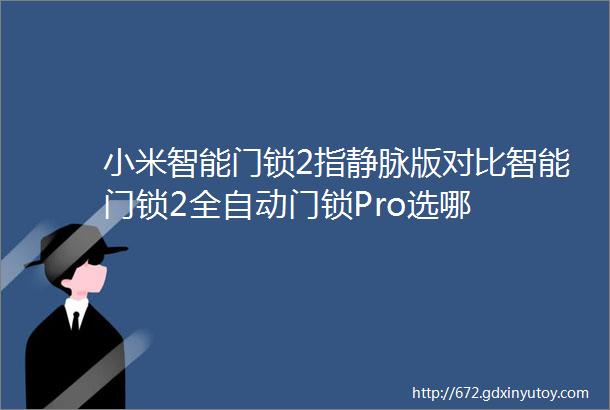 小米智能门锁2指静脉版对比智能门锁2全自动门锁Pro选哪