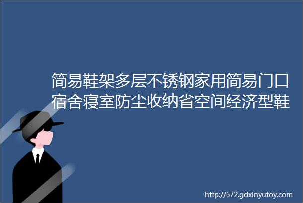 简易鞋架多层不锈钢家用简易门口宿舍寝室防尘收纳省空间经济型鞋架