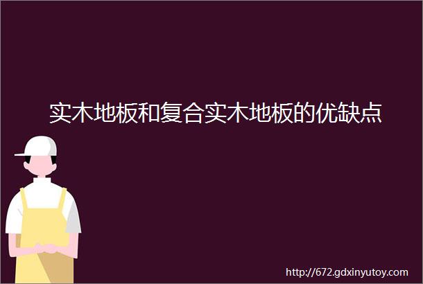 实木地板和复合实木地板的优缺点