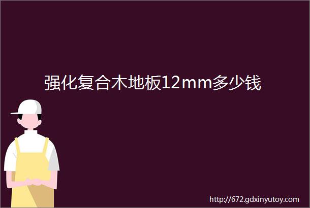 强化复合木地板12mm多少钱