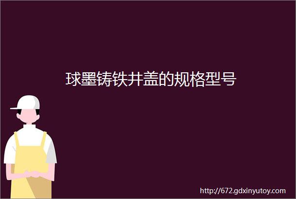 球墨铸铁井盖的规格型号