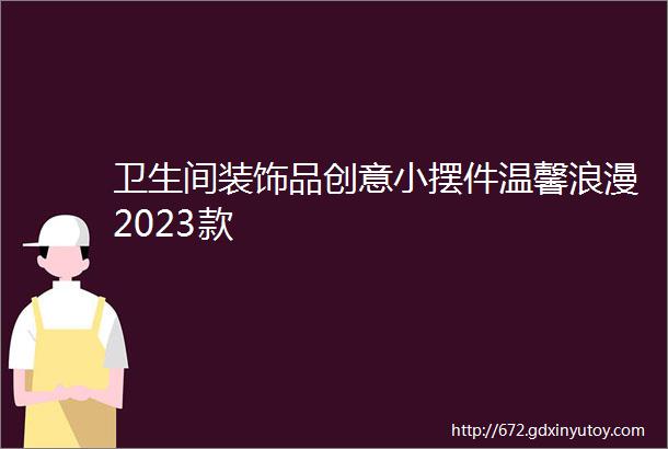 卫生间装饰品创意小摆件温馨浪漫2023款