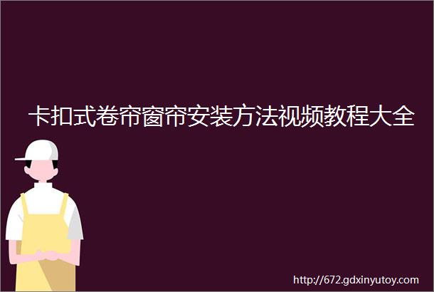 卡扣式卷帘窗帘安装方法视频教程大全