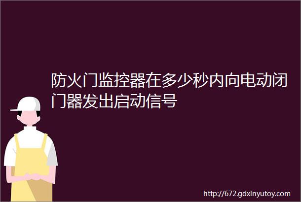 防火门监控器在多少秒内向电动闭门器发出启动信号