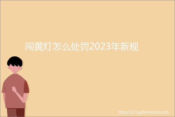 闯黄灯怎么处罚2023年新规