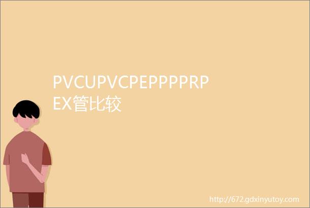 PVCUPVCPEPPPPRPEX管比较