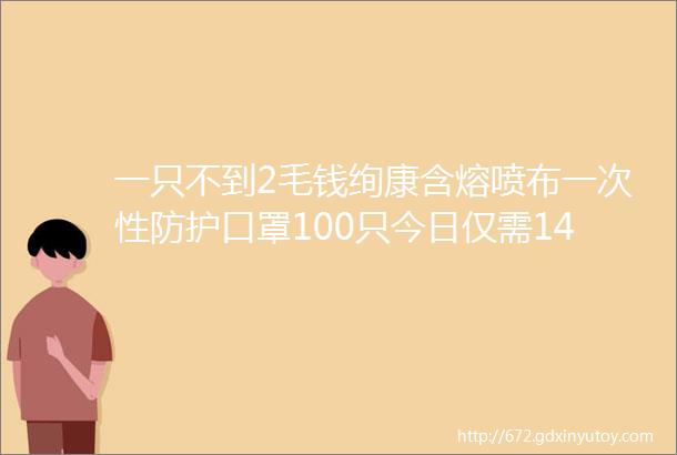 一只不到2毛钱绚康含熔喷布一次性防护口罩100只今日仅需149元