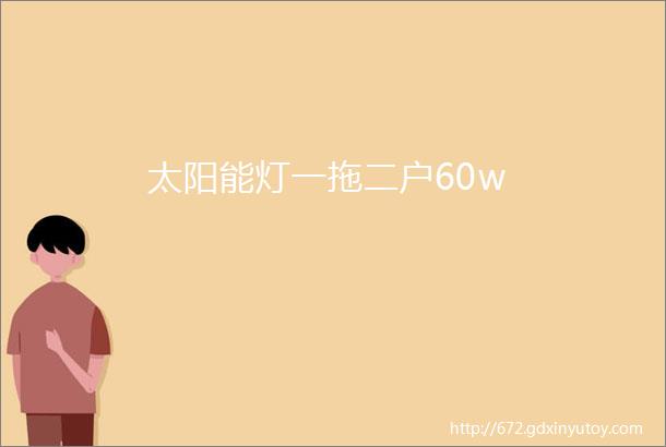 太阳能灯一拖二户60w