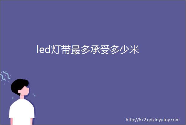 led灯带最多承受多少米