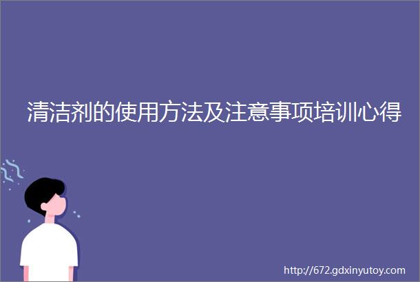 清洁剂的使用方法及注意事项培训心得