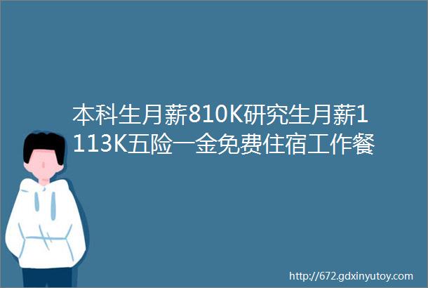 本科生月薪810K研究生月薪1113K五险一金免费住宿工作餐交通补贴泽瑞控股2021届校园招聘