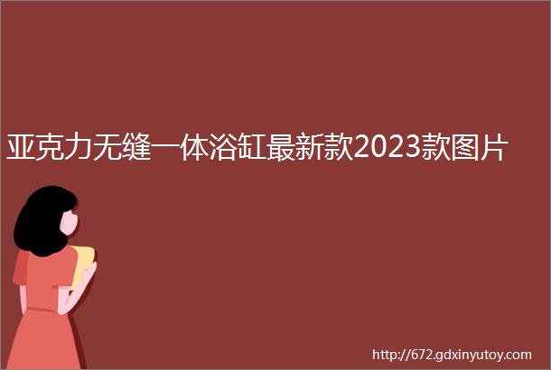 亚克力无缝一体浴缸最新款2023款图片