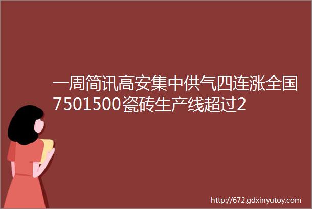 一周简讯高安集中供气四连涨全国7501500瓷砖生产线超过250条世界陶瓷卫浴100强榜单公布桂云多家陶企涨价