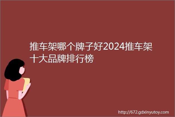 推车架哪个牌子好2024推车架十大品牌排行榜