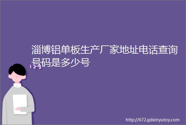 淄博铝单板生产厂家地址电话查询号码是多少号