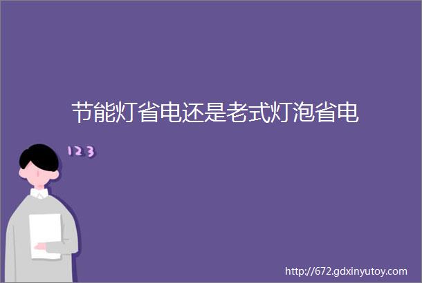 节能灯省电还是老式灯泡省电