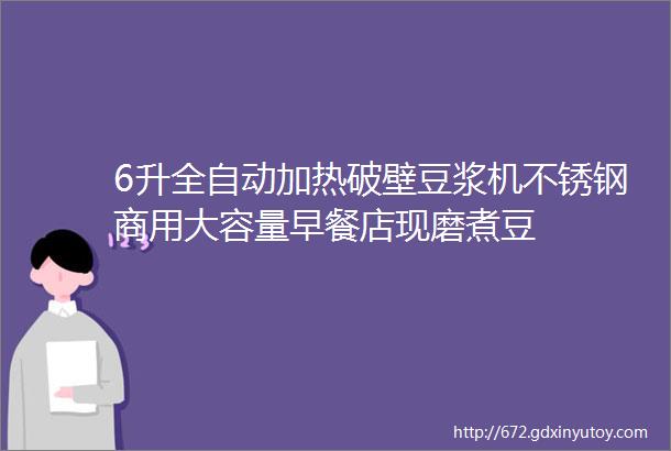 6升全自动加热破壁豆浆机不锈钢商用大容量早餐店现磨煮豆