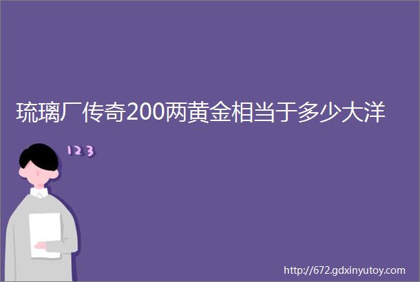 琉璃厂传奇200两黄金相当于多少大洋