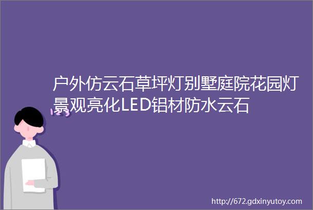 户外仿云石草坪灯别墅庭院花园灯景观亮化LED铝材防水云石