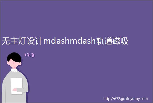 无主灯设计mdashmdash轨道磁吸