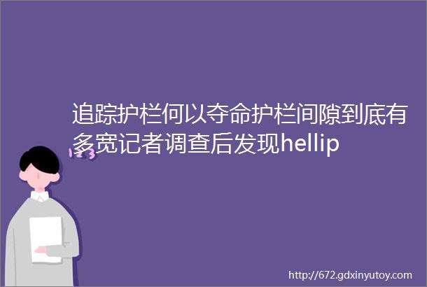 追踪护栏何以夺命护栏间隙到底有多宽记者调查后发现hellip