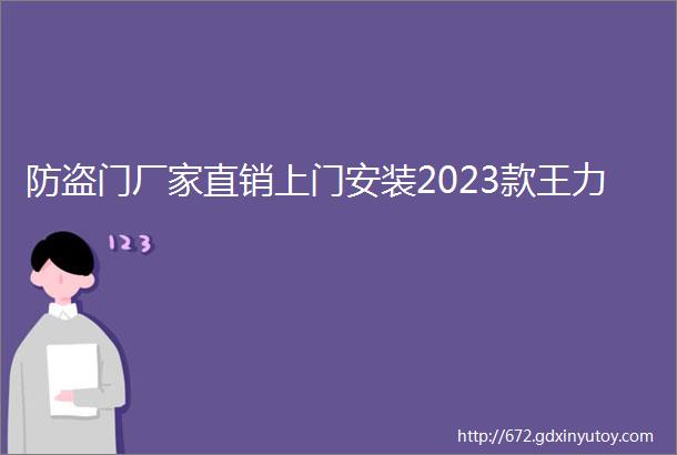 防盗门厂家直销上门安装2023款王力